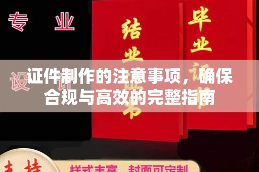 昆明证件制作的注意事项，确保合规与高效的完整指南