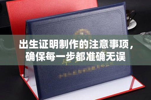 昆明出生证明制作的注意事项，确保每一步都准确无误