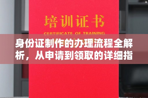 昆明身份证制作的办理流程全解析，从申请到领取的详细指南