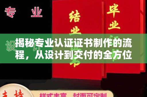 昆明揭秘专业认证证书制作的流程，从设计到交付的全方位解析
